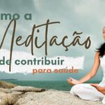 Como a meditação pode contribuir para a saúde