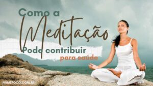 Leia mais sobre o artigo Como a Meditação Pode Contribuir para sua Saúde Geral